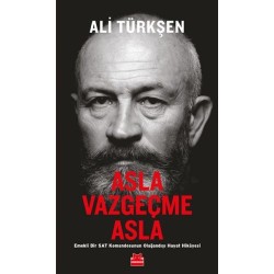 Asla Vazgeçme Asla - Emekli Bir Sat Komandosunun Olağandışı Hayat Hikayesi